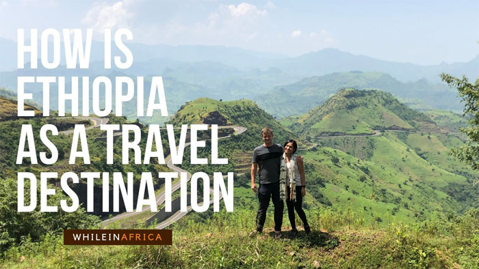 HOW IS ETHIOPIA AS A TRAVEL DESTINATION