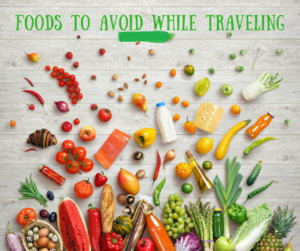 FOODS YOU SHOULD AVOID ON VACATION